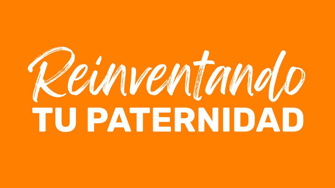 Reinventando Tu Paternidad